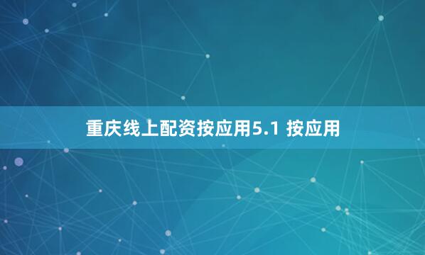 重庆线上配资按应用5.1 按应用