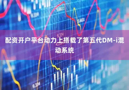 配资开户平台动力上搭载了第五代DM-i混动系统