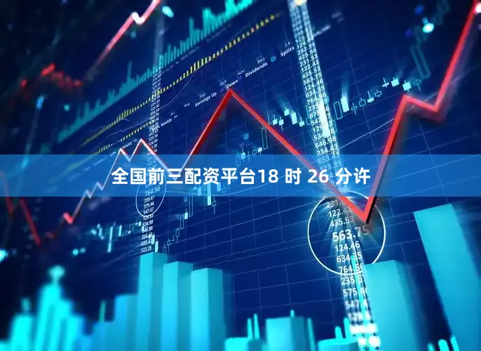 全国前三配资平台18 时 26 分许