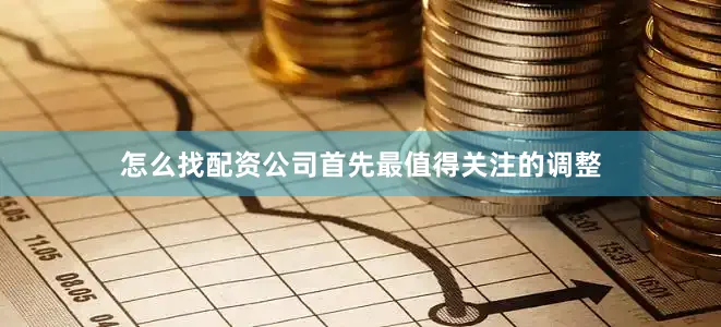 怎么找配资公司首先最值得关注的调整