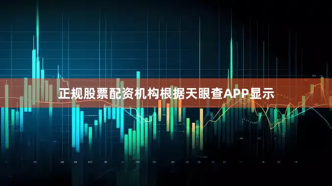 正规股票配资机构根据天眼查APP显示