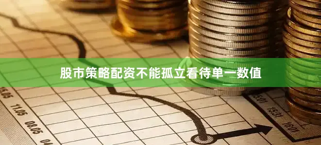 股市策略配资不能孤立看待单一数值