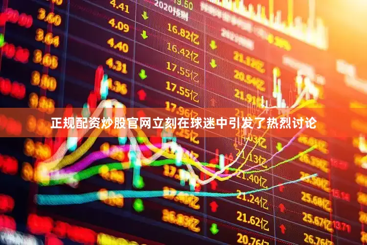 正规配资炒股官网立刻在球迷中引发了热烈讨论