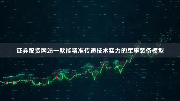 证券配资网站一款能精准传递技术实力的军事装备模型
