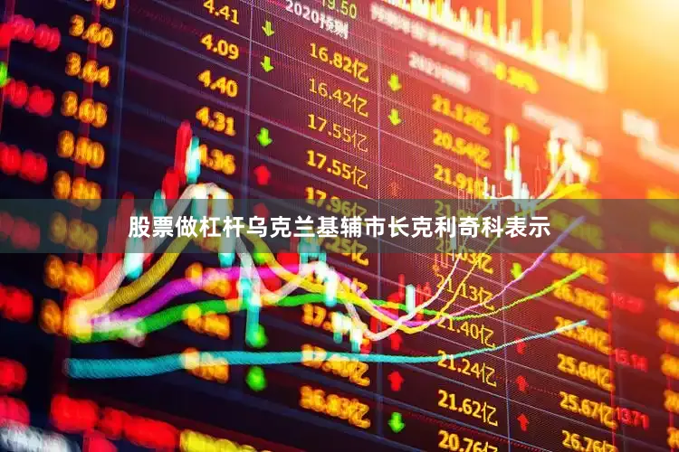 股票做杠杆乌克兰基辅市长克利奇科表示