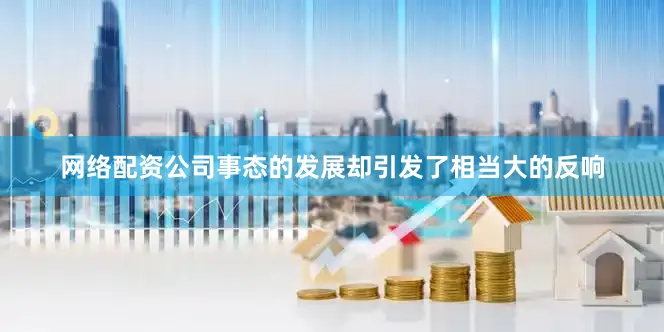 网络配资公司事态的发展却引发了相当大的反响