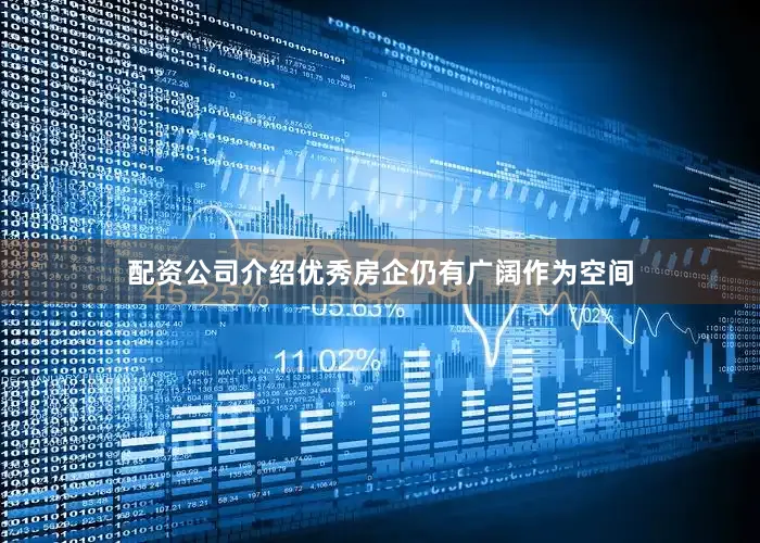 配资公司介绍优秀房企仍有广阔作为空间